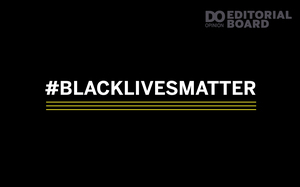 The D.O. Editorial Board endorses and supports the work of #BlackLivesMatter nationally and Last Chance for Change in Syracuse.